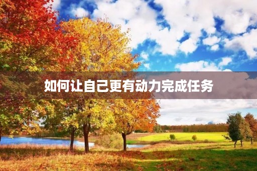 如何让自己更有动力完成任务