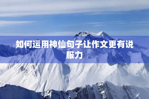 如何运用神仙句子让作文更有说服力
