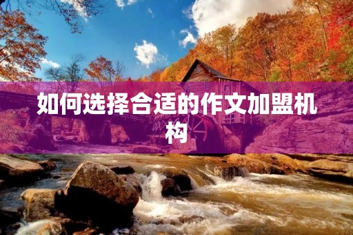 如何选择合适的作文加盟机构