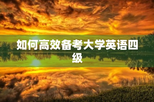 如何高效备考大学英语四级