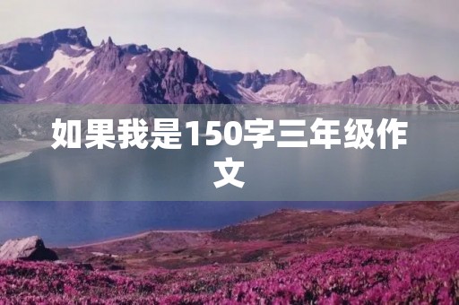 如果我是150字三年级作文 如果我是150字三年级作文