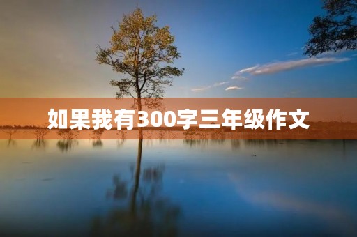 如果我有300字三年级作文 如果我有300字三年级作文