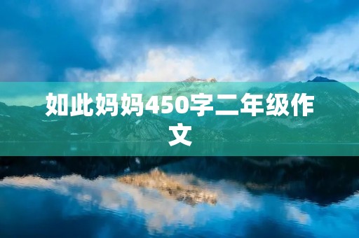 如此妈妈450字二年级作文 如此妈妈450字二年级作文