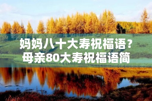妈妈八十大寿祝福语？母亲80大寿祝福语简短
