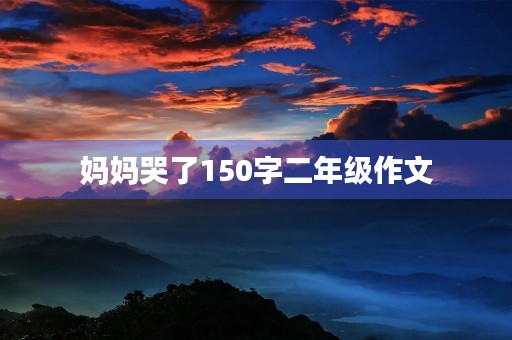 妈妈哭了150字二年级作文