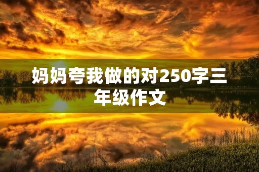 妈妈夸我做的对250字三年级作文