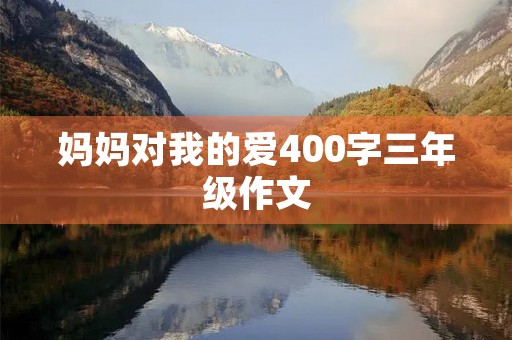 妈妈对我的爱400字三年级作文