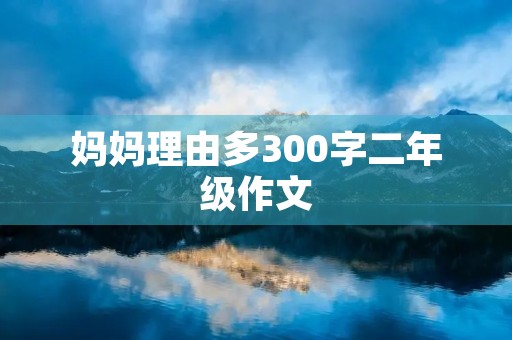 妈妈理由多300字二年级作文
