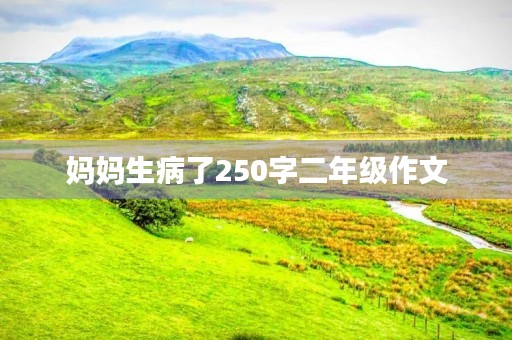 妈妈生病了250字二年级作文