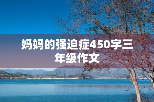 妈妈的强迫症450字三年级作文