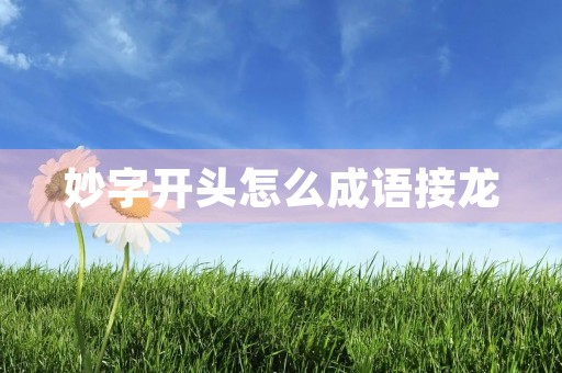 妙字开头怎么成语接龙 妙字开头怎么成语接龙