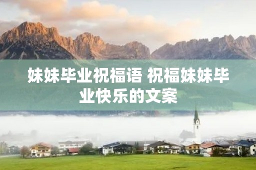 妹妹毕业祝福语 祝福妹妹毕业快乐的文案