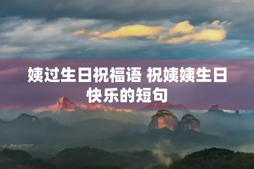 姨过生日祝福语 祝姨姨生日快乐的短句