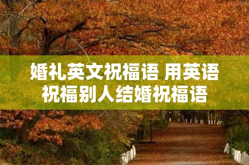 婚礼英文祝福语 用英语祝福别人结婚祝福语