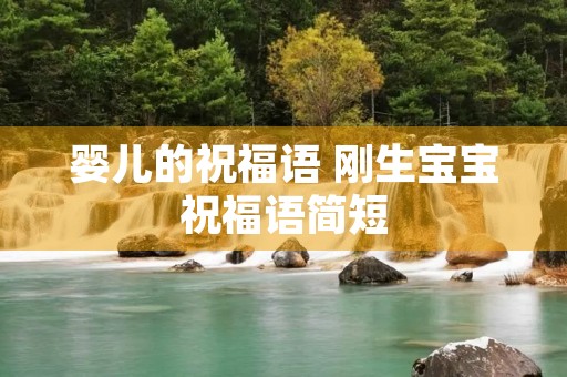 婴儿的祝福语 刚生宝宝祝福语简短