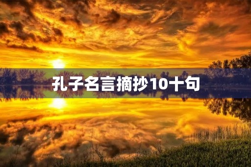 孔子名言摘抄10十句，孔子名言摘抄大全
