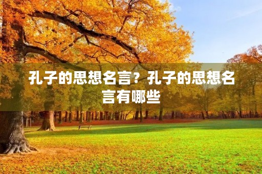 孔子的思想名言?孔子的思想名言有哪些 孔子的思想名言?孔子的思想名言有哪些