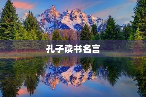 孔子读书名言,孔子读书名言名句100句 孔子读书名言,孔子读书名言名句100句