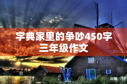 字典家里的争吵450字三年级作文