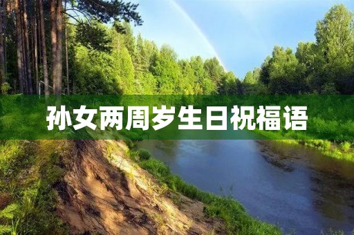 孙女两周岁生日祝福语(2岁生日简短洋气句子)