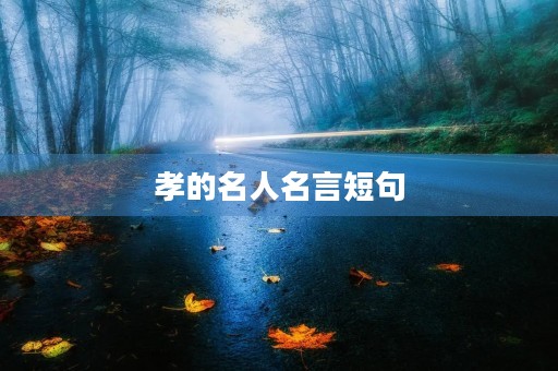 孝的名人名言短句，孝的名人名言短句大全