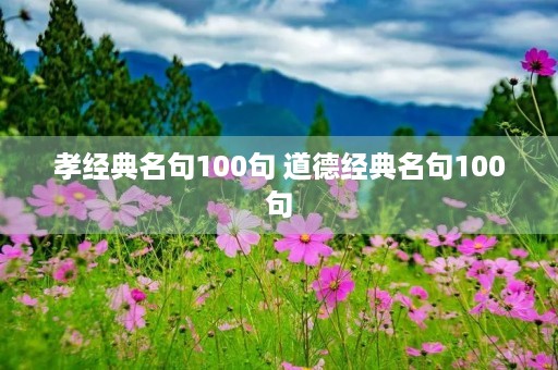 孝经典名句100句 道德经典名句100句