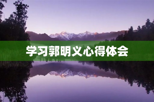 学习郭明义心得体会