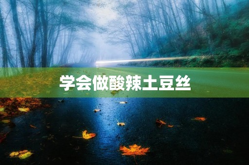 学会做酸辣土豆丝 学会做酸辣土豆丝