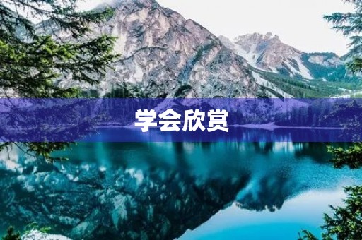 学会欣赏,让生活更美好 学会欣赏,让生活更美好