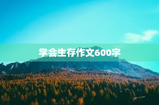 学会生存作文600字 学会生存作文600字