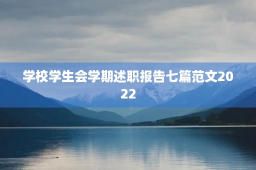 学校学生会学期述职报告七篇范文2022 学校学生会学期述职报告七篇范文2022