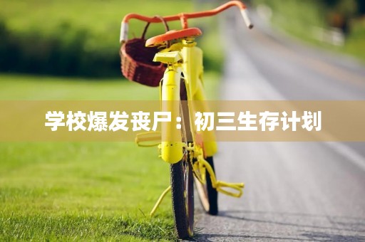 学校爆发丧尸:初三生存计划 学校爆发丧尸:初三生存计划