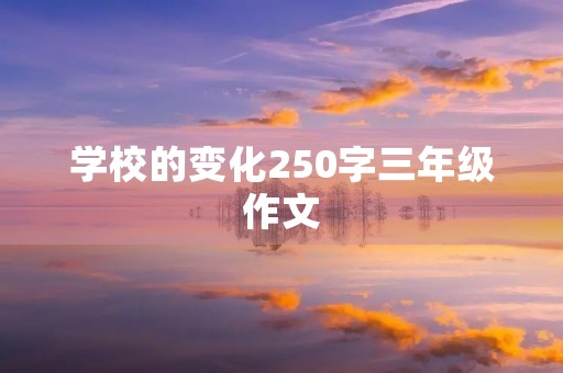 学校的变化250字三年级作文