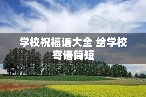 学校祝福语大全 给学校寄语简短