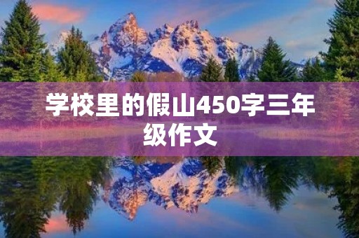 学校里的假山450字三年级作文 学校里的假山450字三年级作文
