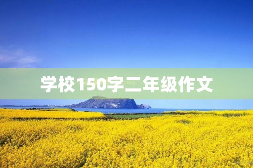 学校150字二年级作文 学校150字二年级作文