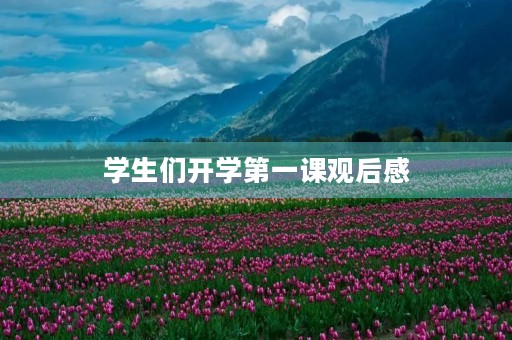 学生们开学第一课观后感 学生们开学第一课观后感