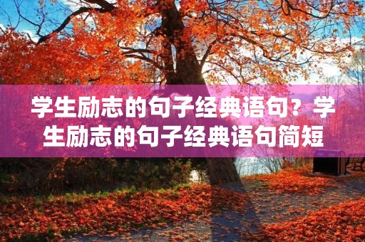 学生励志的句子经典语句？学生励志的句子经典语句简短