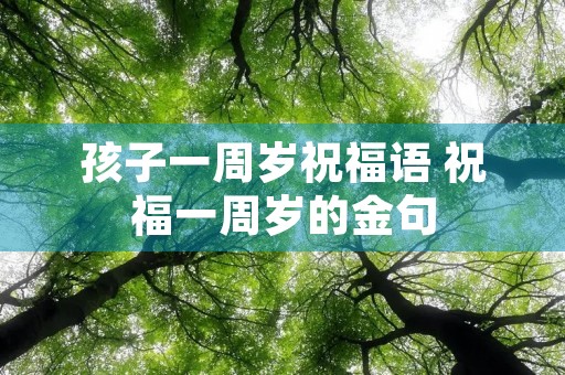 孩子一周岁祝福语 祝福一周岁的金句