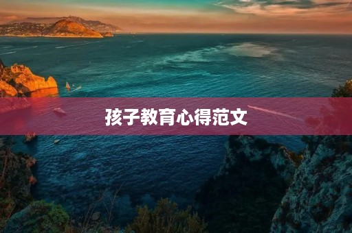 孩子教育心得范文