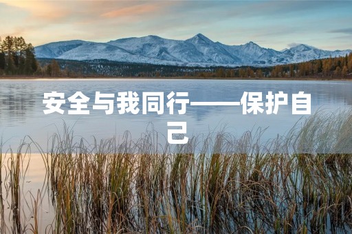 安全与我同行——保护自己,呵护幸福 安全与我同行——保护自己,呵护幸福