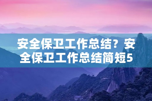 安全保卫工作总结？安全保卫工作总结简短5篇