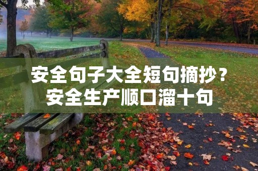 安全句子大全短句摘抄？安全生产顺口溜十句