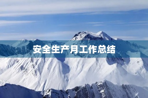 安全生产月工作总结，安全生产月每月工作小结(精选6篇)
