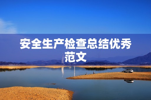 安全生产检查总结优秀范文