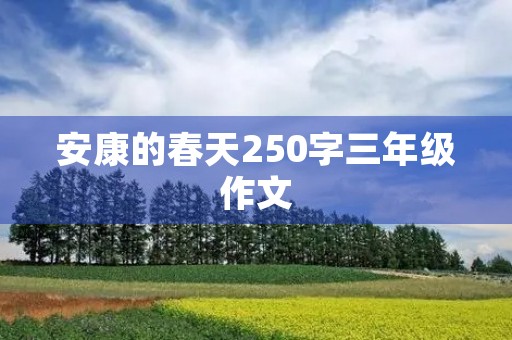 安康的春天250字三年级作文 安康的春天250字三年级作文