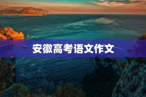 安徽高考语文作文