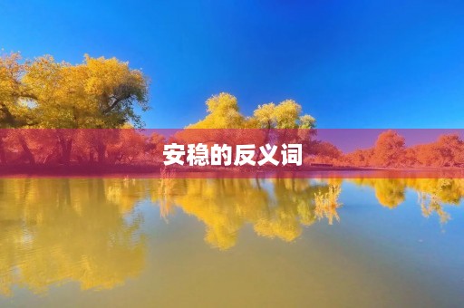 安稳的反义词(安稳的反义词)