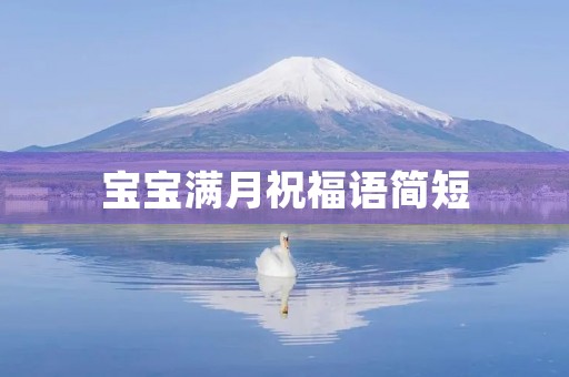宝宝满月祝福语简短(宝宝满月吉祥语)