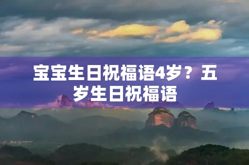 宝宝生日祝福语4岁?五岁生日祝福语